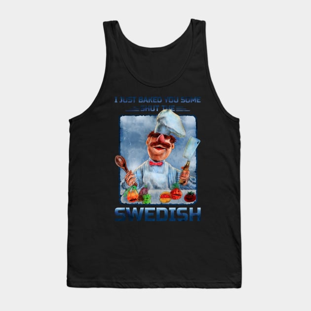 I JUST BAKED YOU SOME SHUT THE SWEDISH Tank Top by ngepetdollar